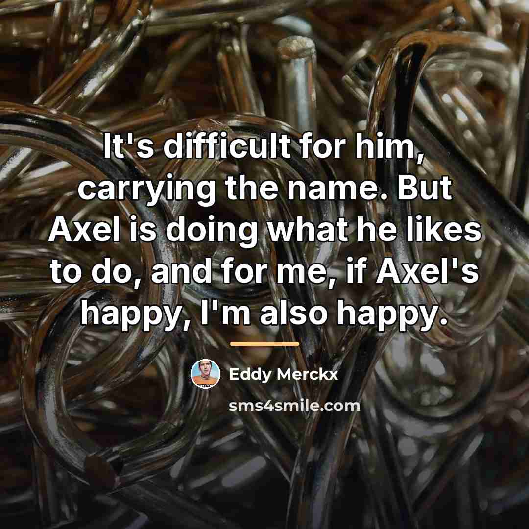 “It's difficult for him, carrying the name. But Axel is…” quote by Eddy Merckx