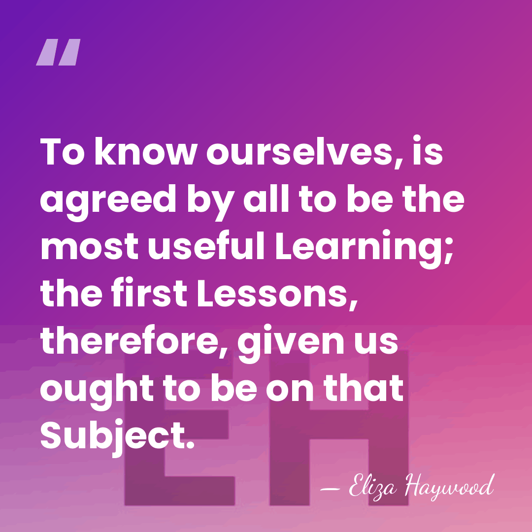 To know ourselves, is agreed by all to be the most useful&hellip; - Eliza Haywood