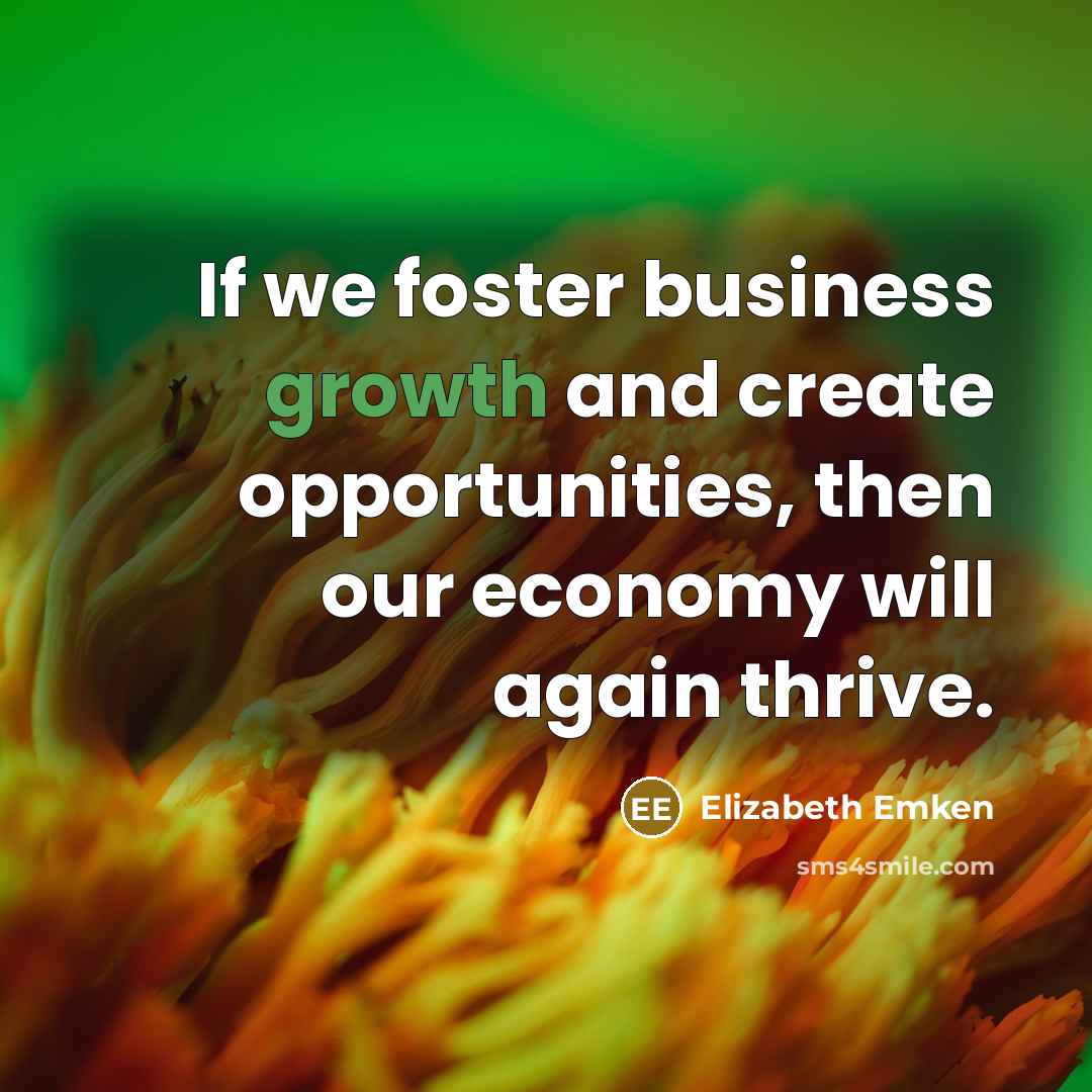 “If we foster business growth and create opportunities, then our…” quote by Elizabeth Emken