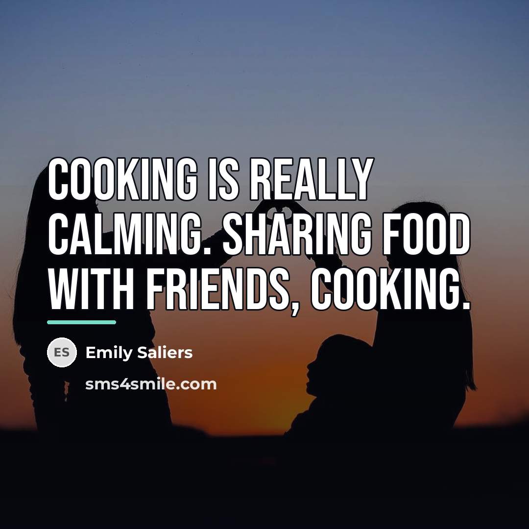 “Cooking is really calming. Sharing food with friends, cooking.…” quote by Emily Saliers