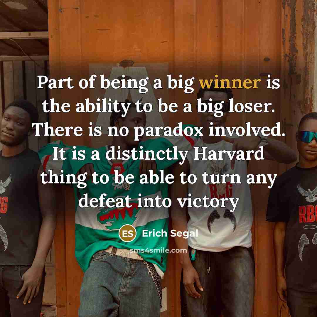 “Part of being a big winner is the ability to…” quote by Erich Segal