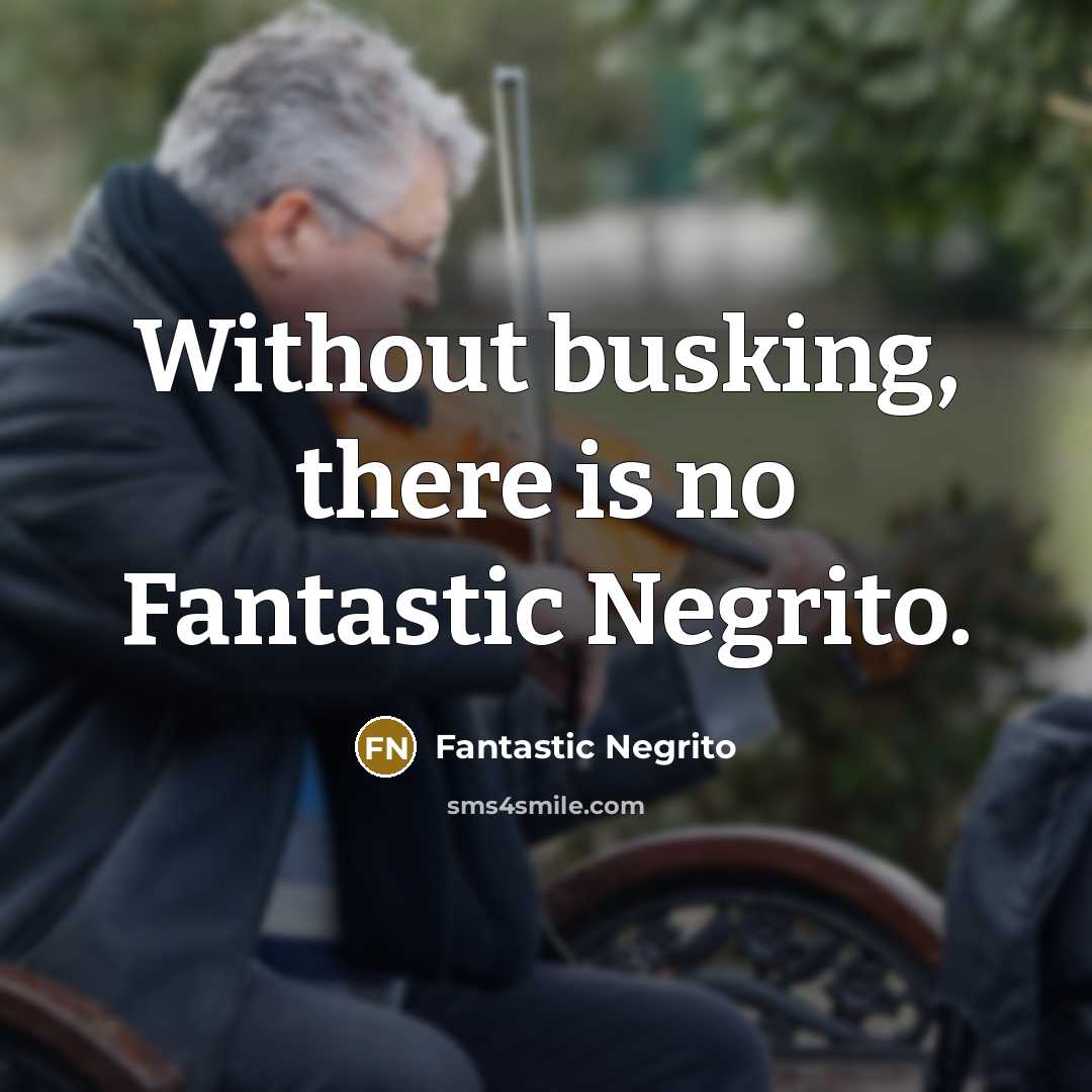 “Without busking, there is no Fantastic Negrito.…” quote by Fantastic Negrito