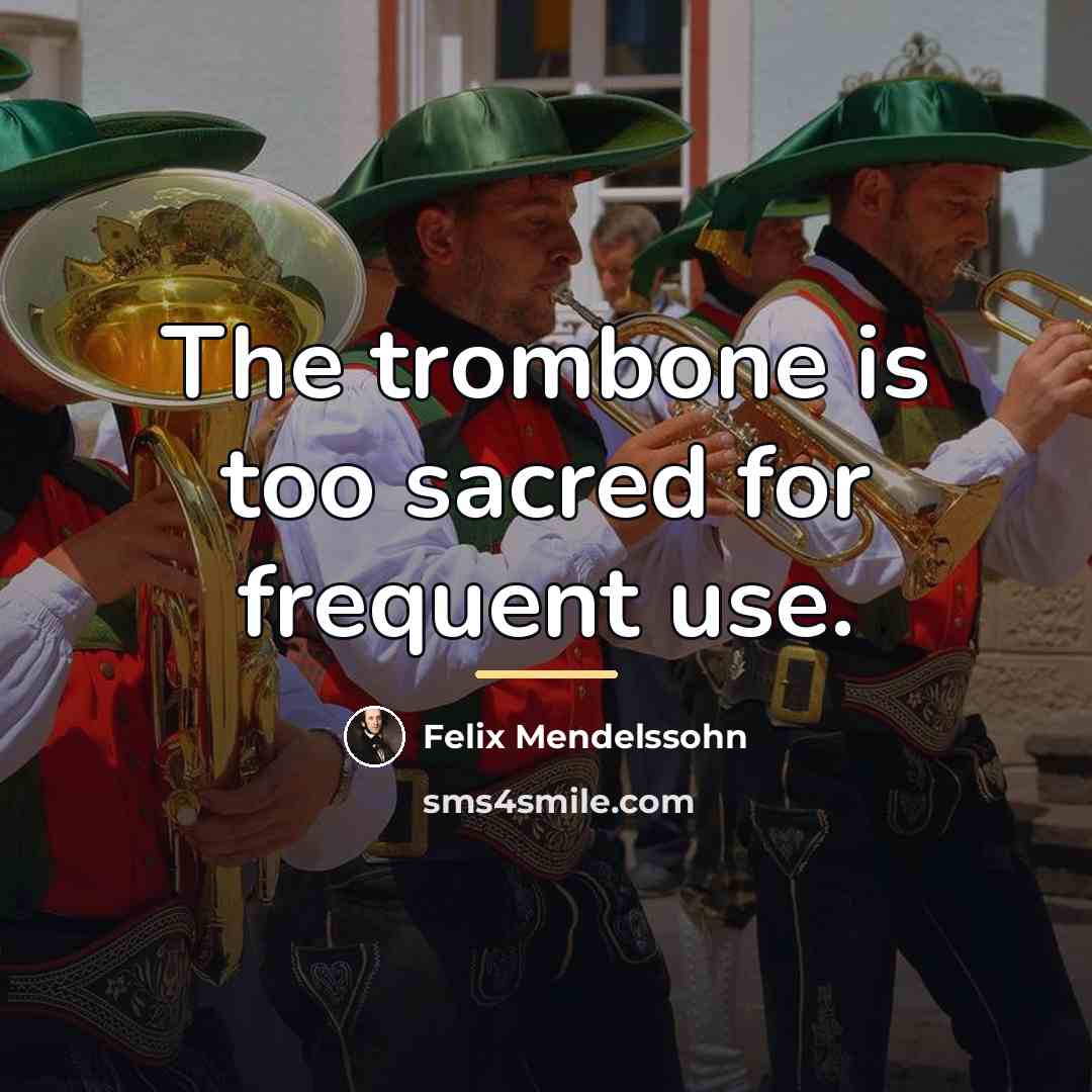 “The trombone is too sacred for frequent use.…” quote by Felix Mendelssohn