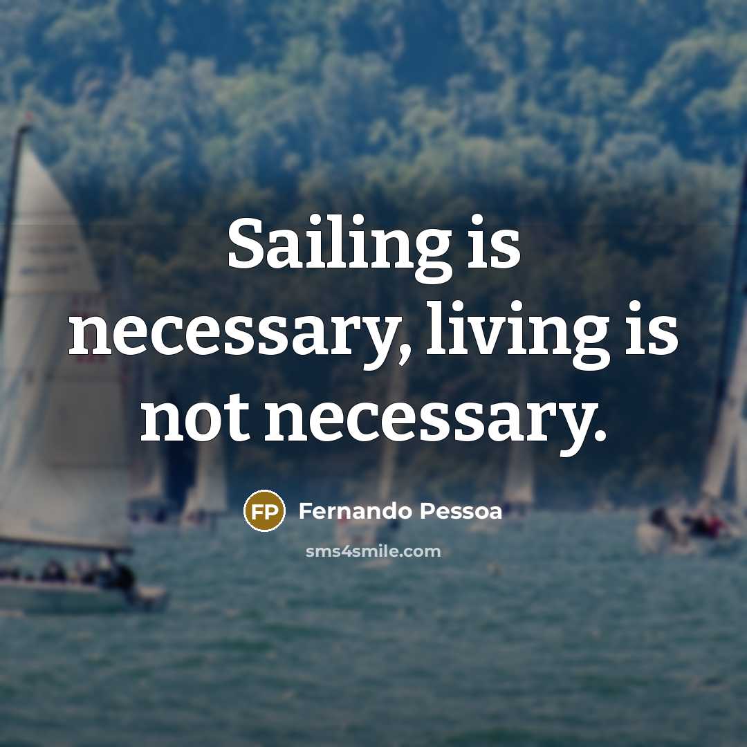 “Sailing is necessary, living is not necessary.…” quote by Fernando Pessoa
