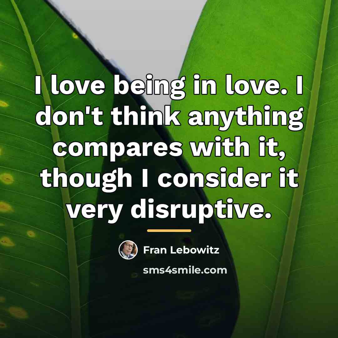 “I love being in love. I don't think anything compares…” quote by Fran Lebowitz