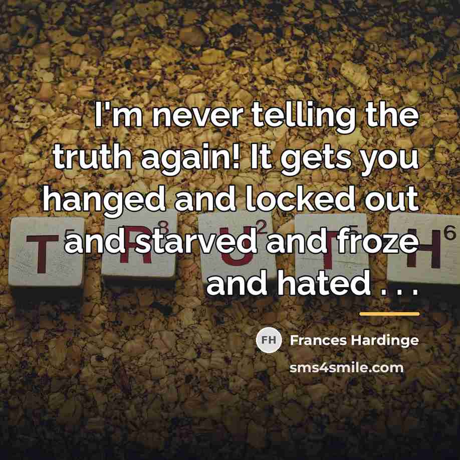 “I'm never telling the truth again! It gets you hanged…” quote by Frances Hardinge