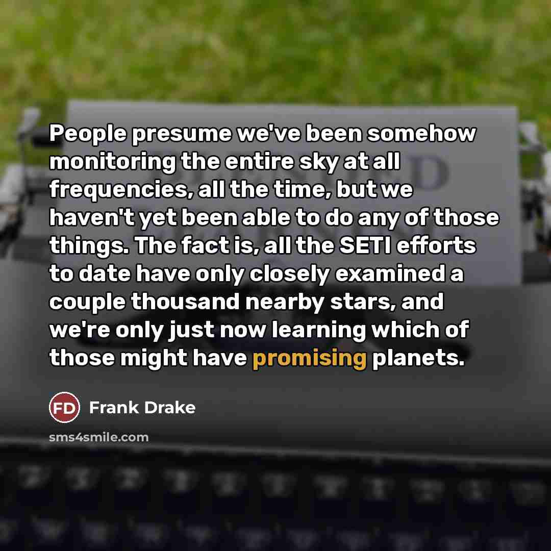 “People presume we've been somehow monitoring the entire sky at…” quote by Frank Drake