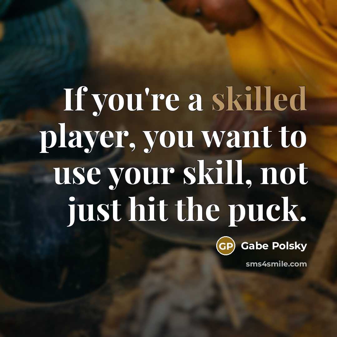 “If you're a skilled player, you want to use your skill, not just hit the puck.” quote by Gabe Polsky