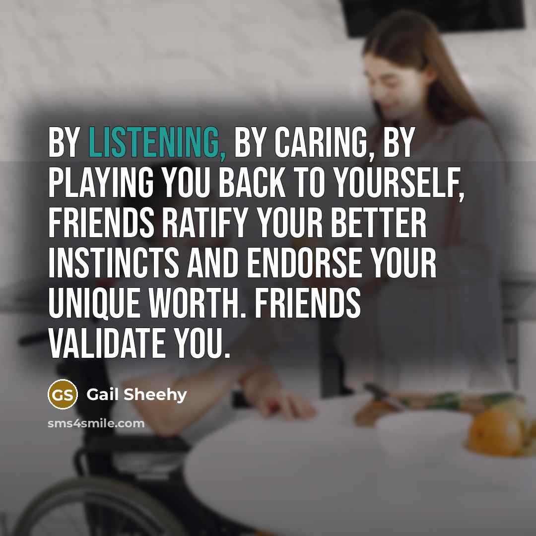 “By listening, by caring, by playing you back to yourself,…” quote by Gail Sheehy