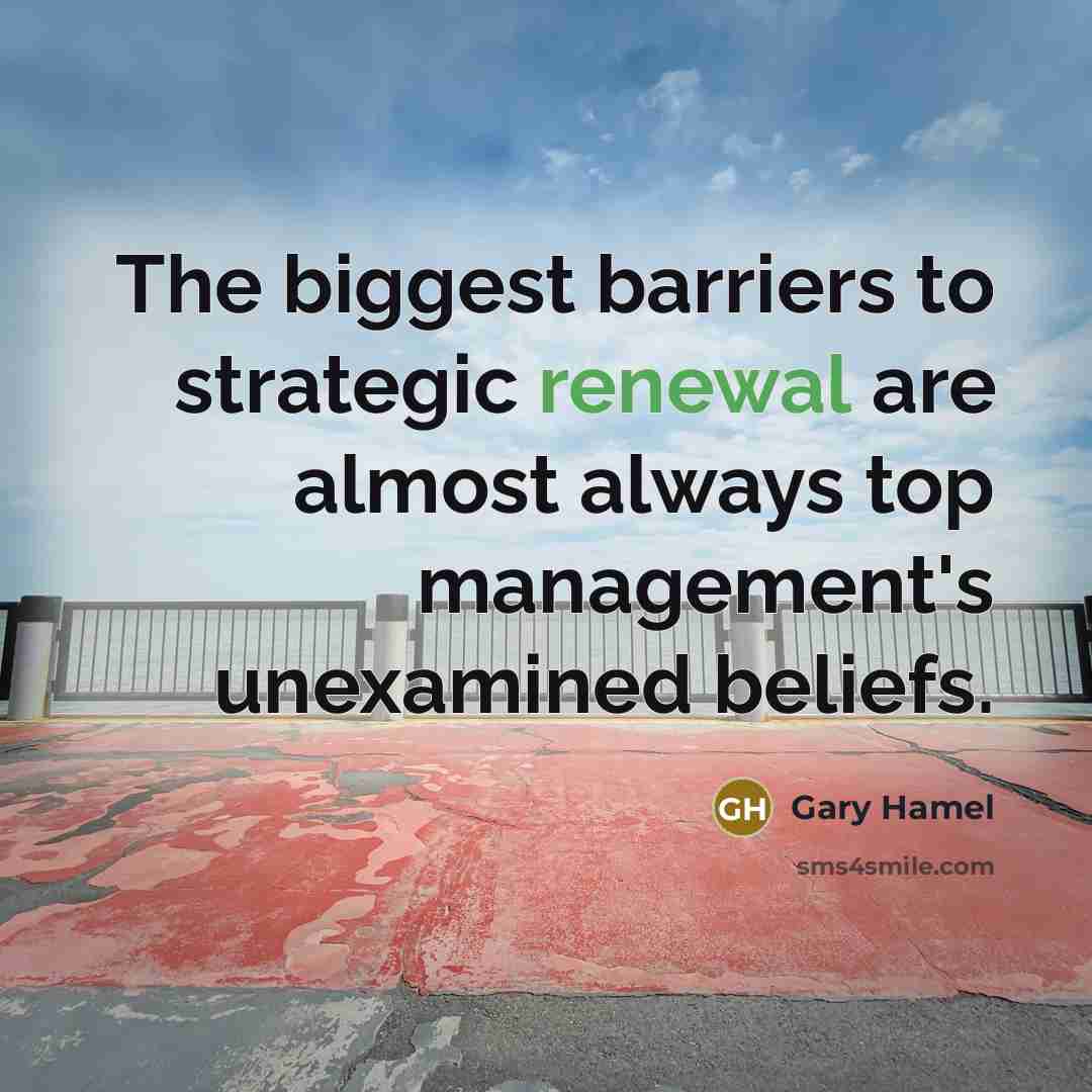 “The biggest barriers to strategic renewal are almost always top…” quote by Gary Hamel