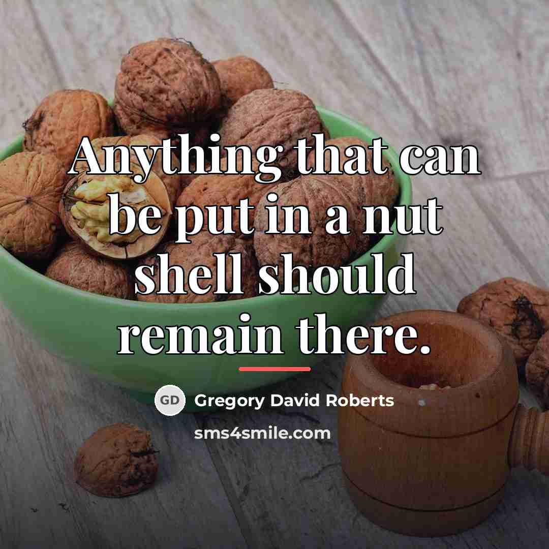 “Anything that can be put in a nut shell should…” quote by Gregory David Roberts