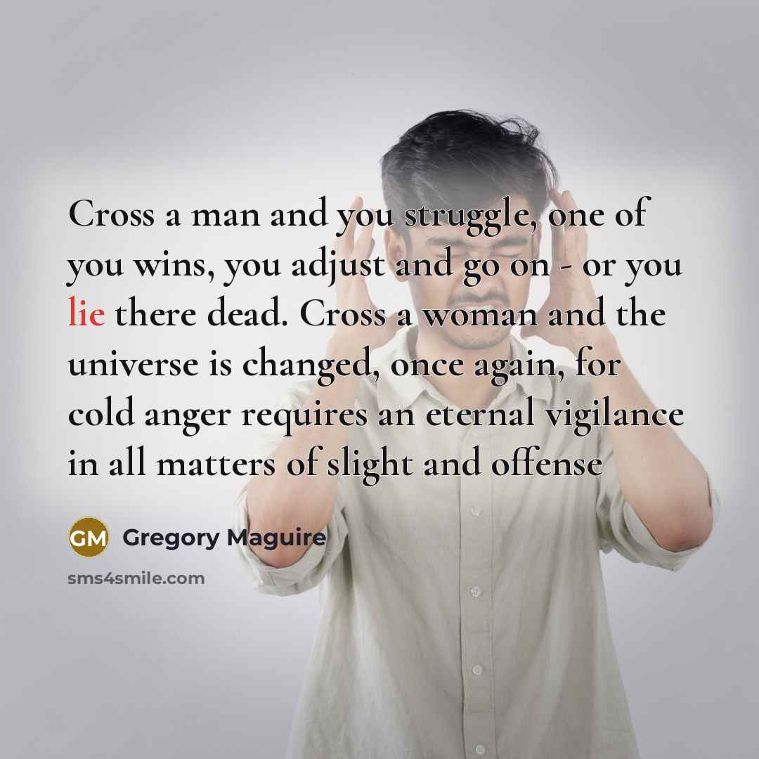 “Cross a man and you struggle, one of you wins,…” quote by Gregory Maguire