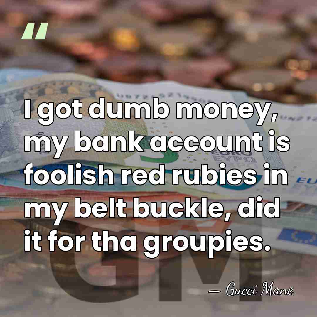 I got dumb money, my bank account is foolish red rubies in&hellip; - Gucci Mane