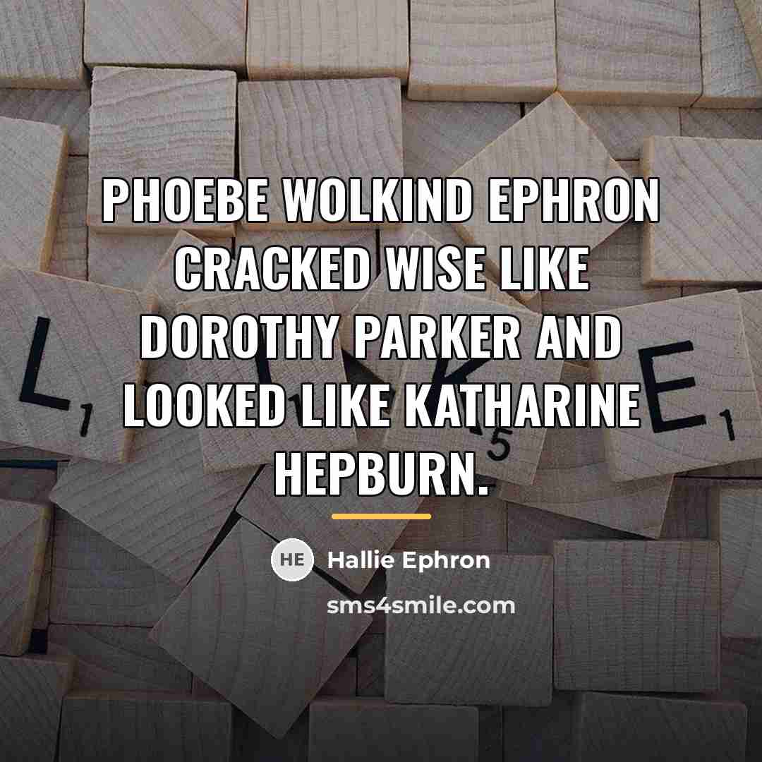 “Phoebe Wolkind Ephron cracked wise like Dorothy Parker and looked…” quote by Hallie Ephron