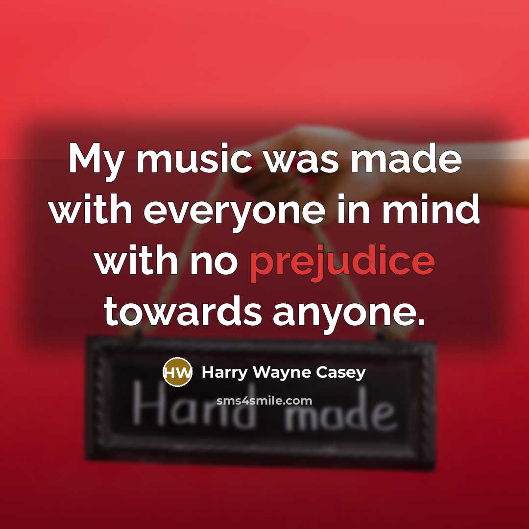 “My music was made with everyone in mind with no…” quote by Harry Wayne Casey