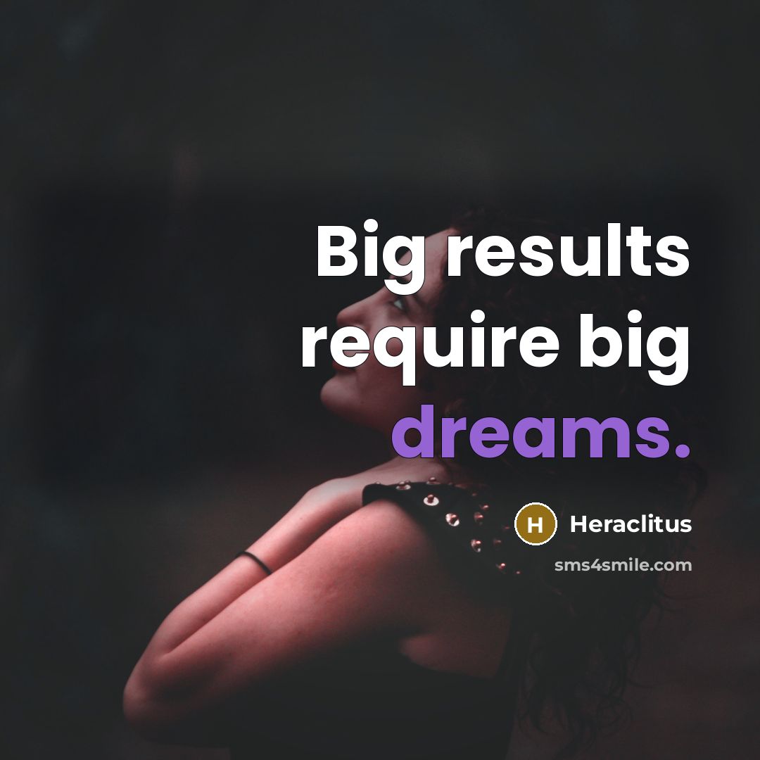 “Big results require big dreams.…” quote by Heraclitus