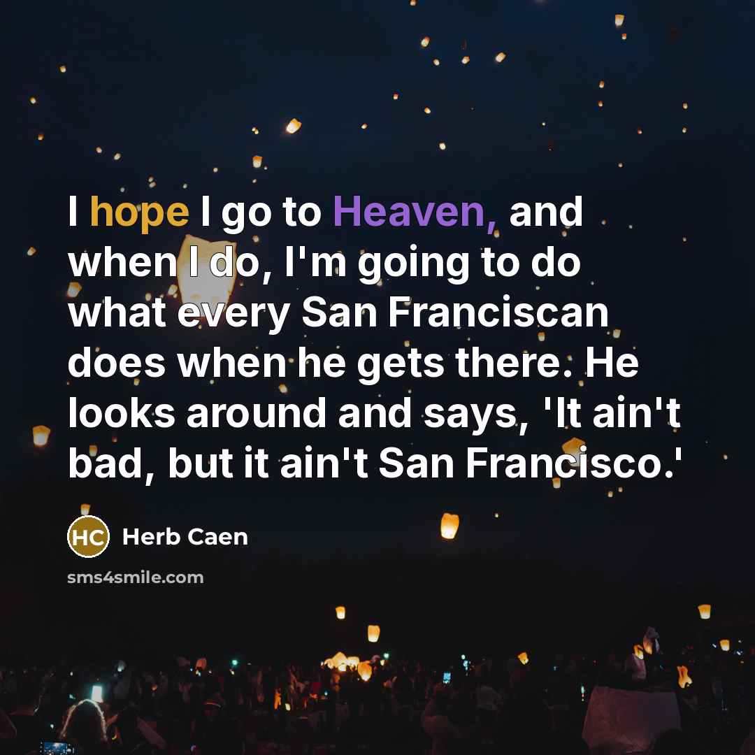 “I hope I go to Heaven, and when I do,…” quote by Herb Caen