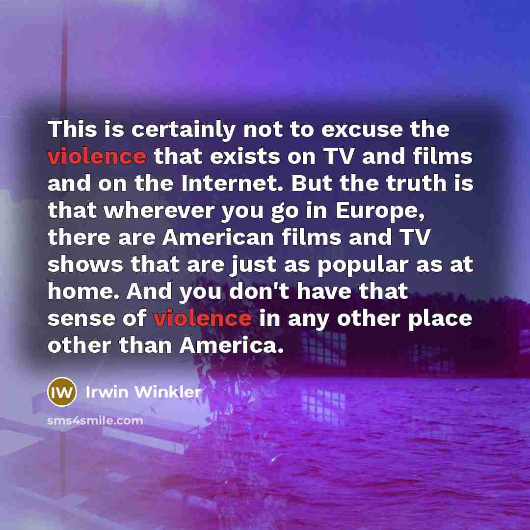 “This is certainly not to excuse the violence that exists…” quote by Irwin Winkler
