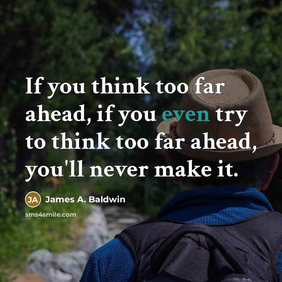 “If you think too far ahead, if you even try…” quote by James A. Baldwin