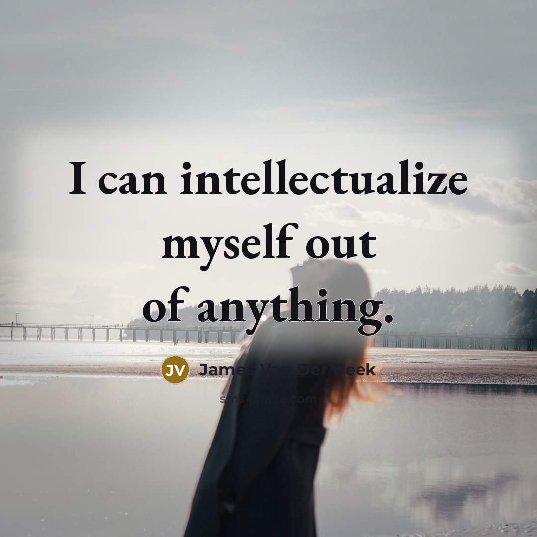 “I can intellectualize myself out of anything.…” quote by James Van Der Beek