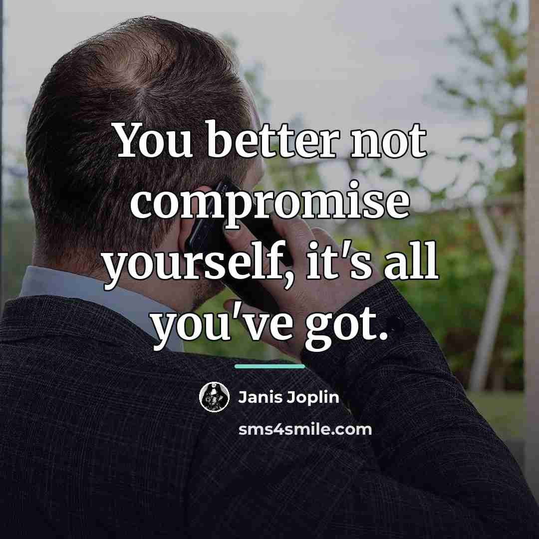 “You better not compromise yourself, it's all you've got.…” quote by Janis Joplin