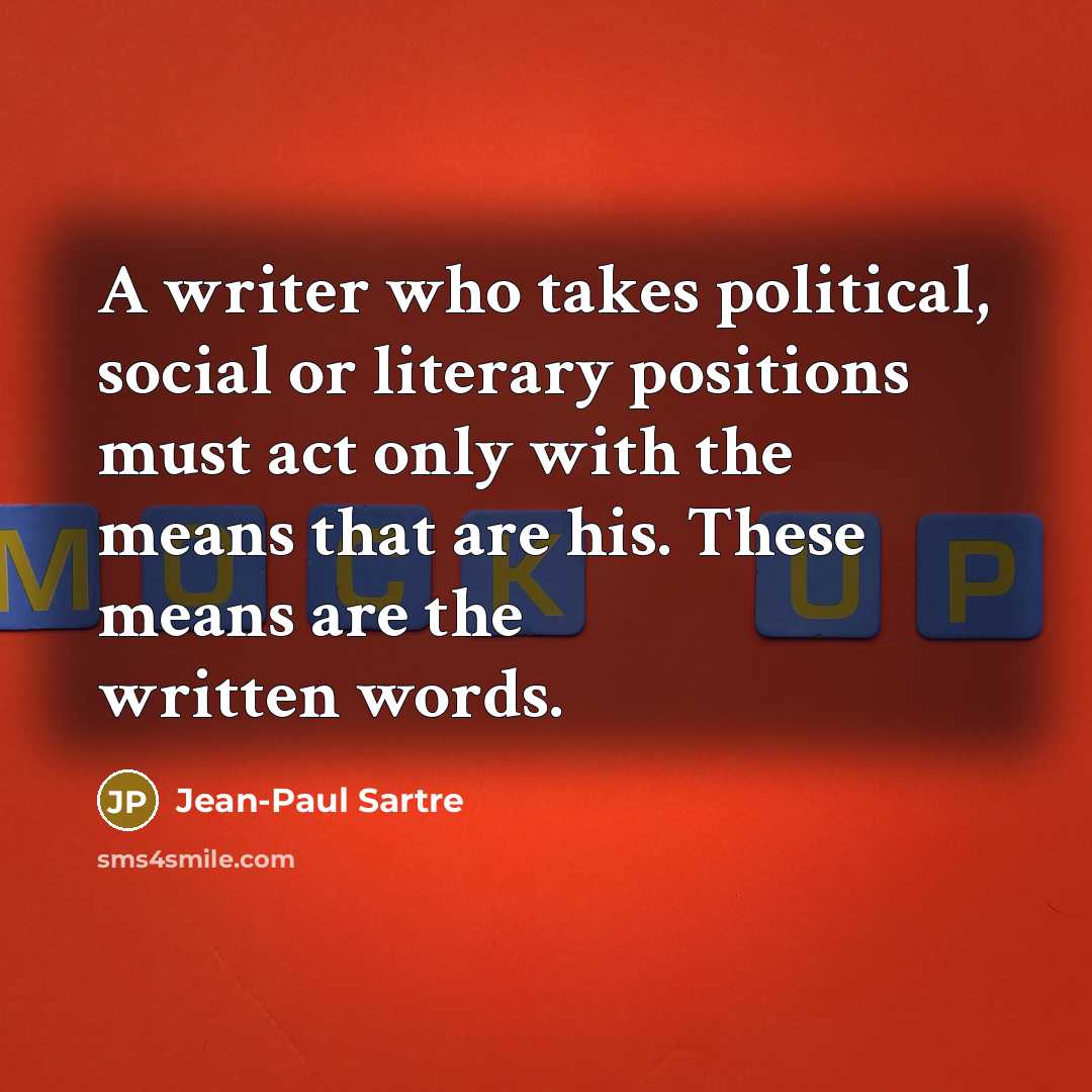 “A writer who takes political, social or literary positions must…” quote by Jean-Paul Sartre