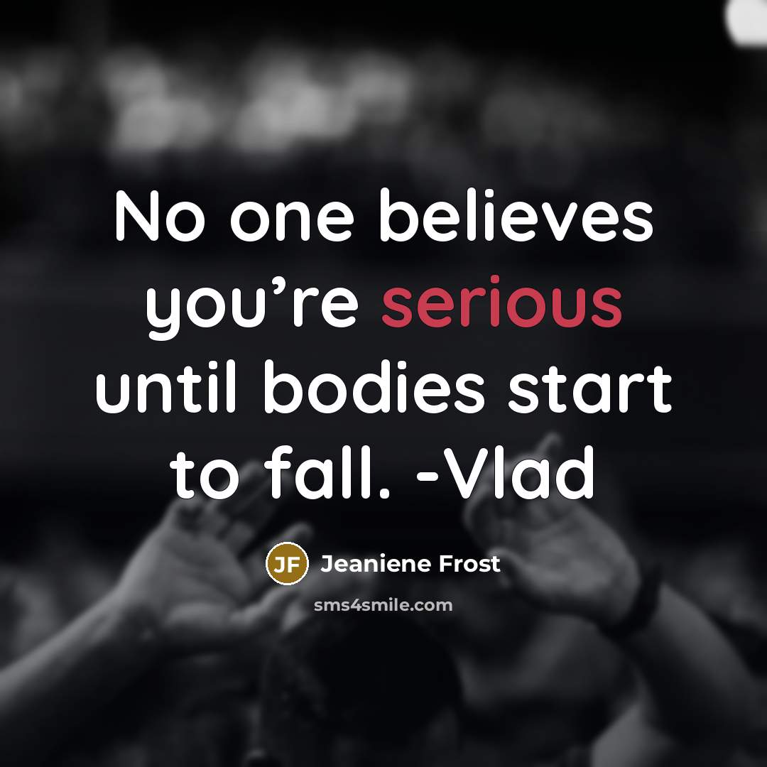 “No one believes you’re serious until bodies start to fall.…” quote by Jeaniene Frost