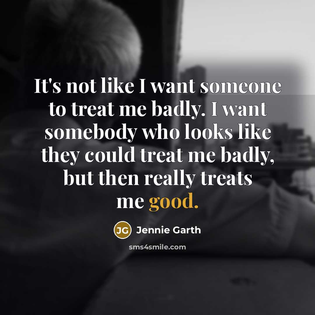 “It's not like I want someone to treat me badly.…” quote by Jennie Garth