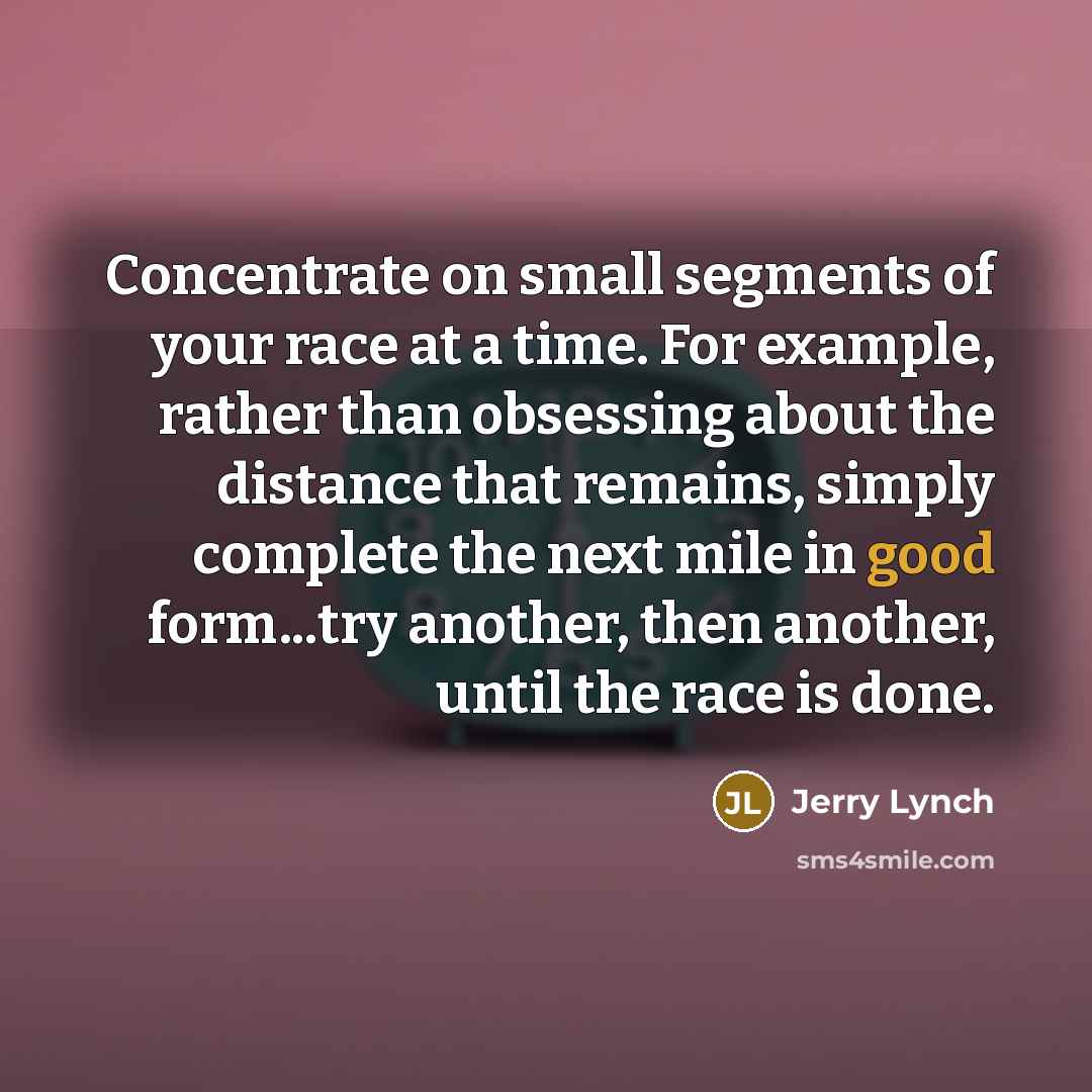 “Concentrate on small segments of your race at a time.…” quote by Jerry Lynch