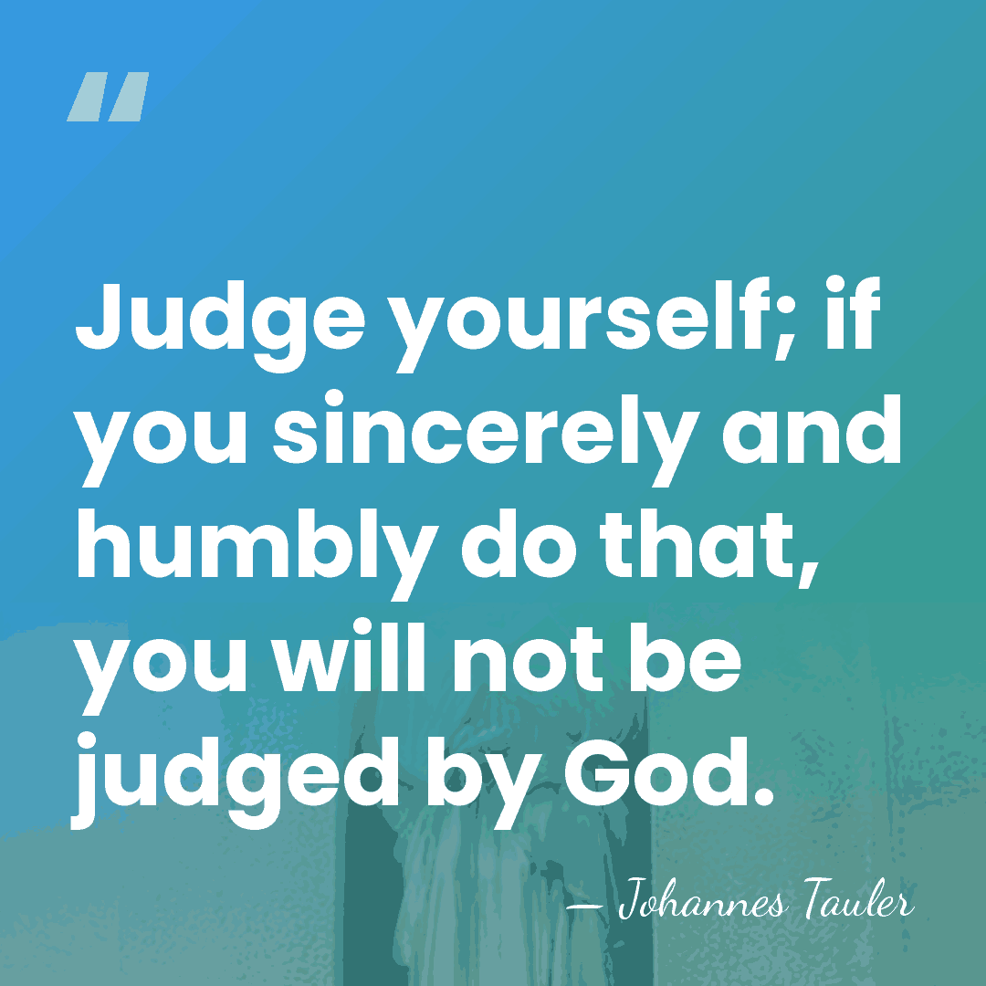 Judge yourself; if you sincerely and humbly do that, you will not&hellip; - Johannes Tauler