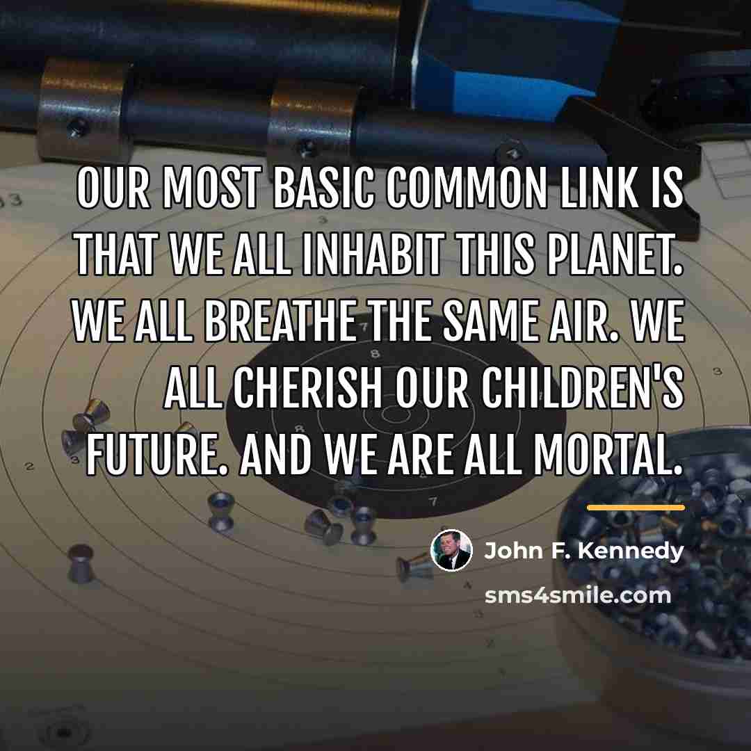 “Our most basic common link is that we all inhabit…” quote by John F. Kennedy