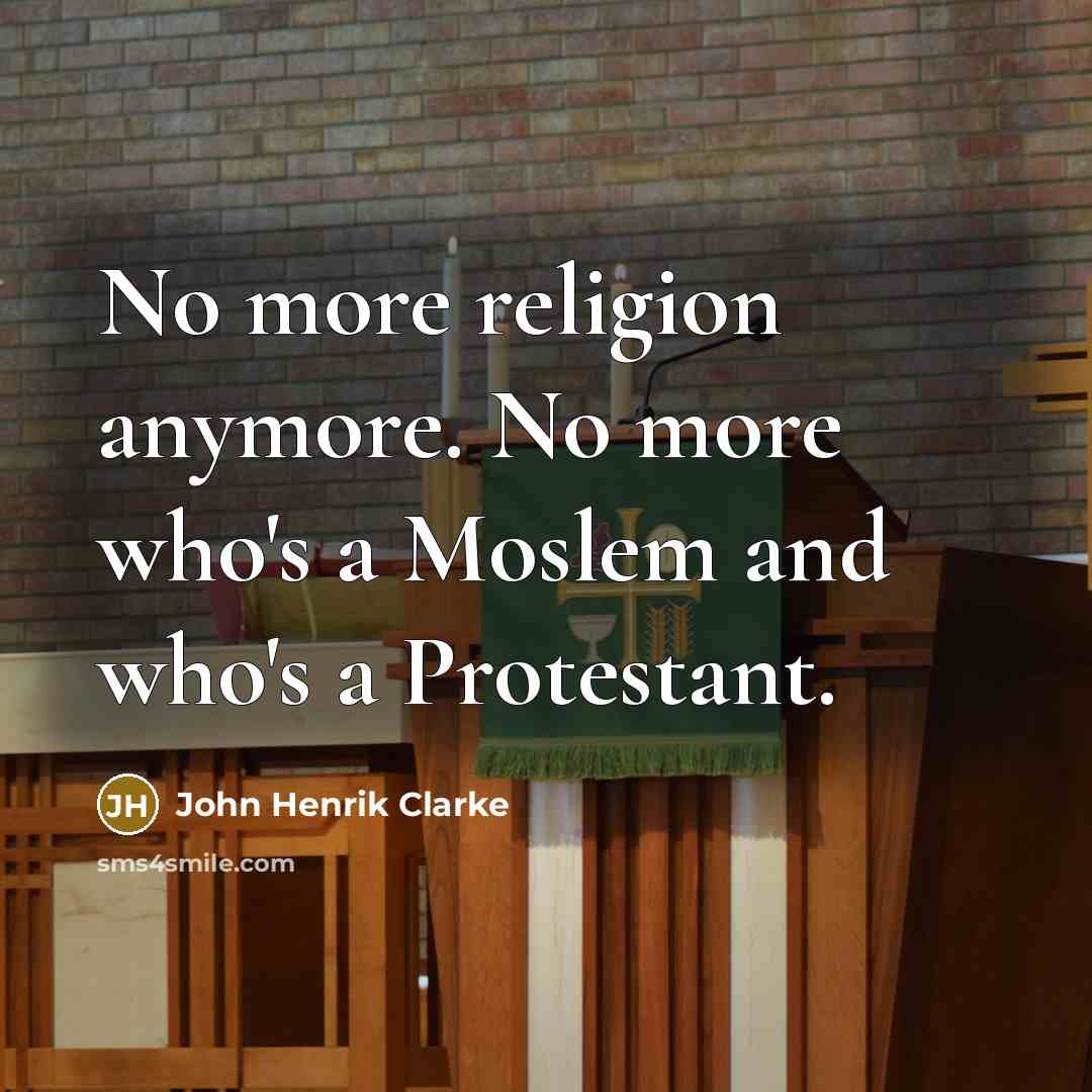 “No more religion anymore. No more who's a Moslem and…” quote by John Henrik Clarke