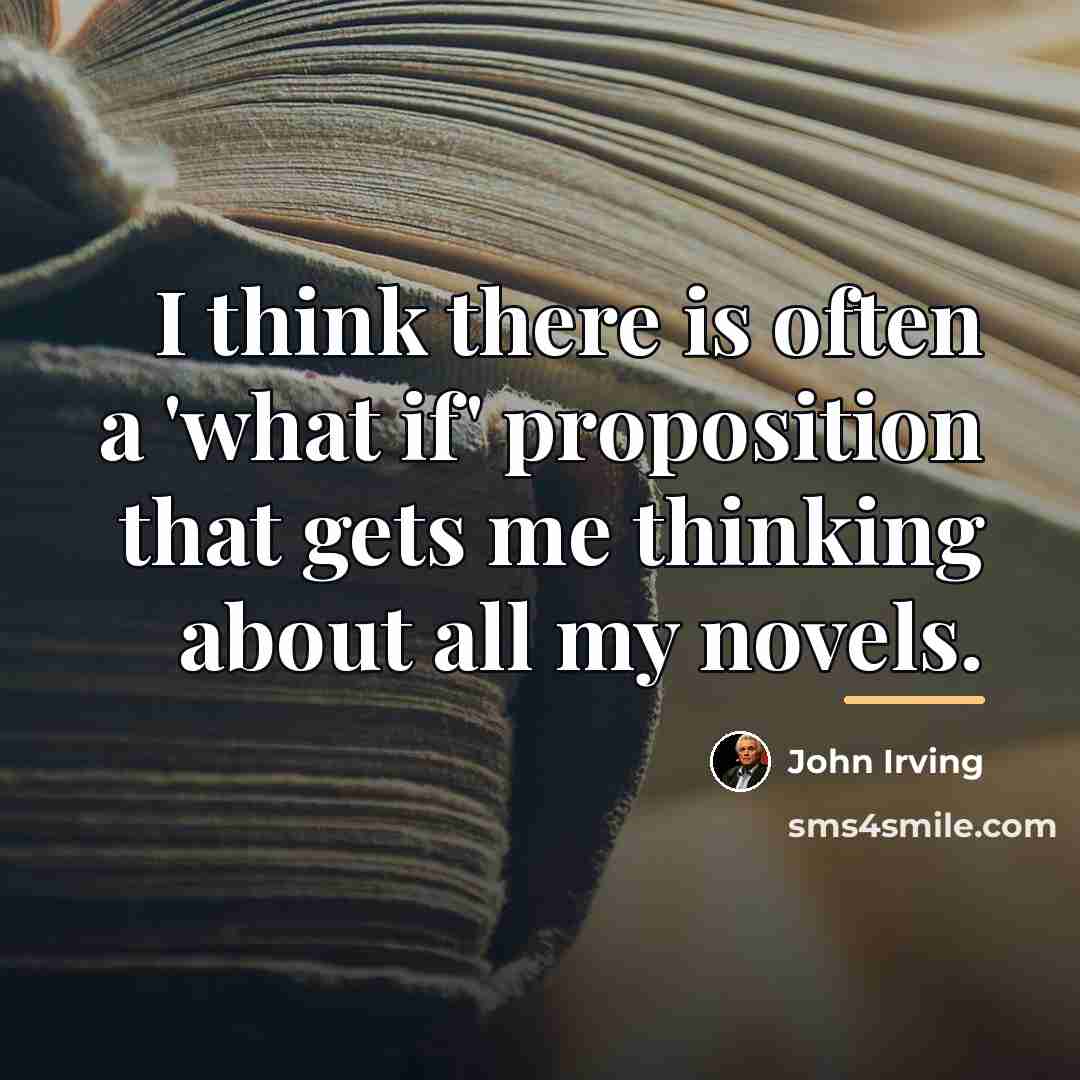 “I think there is often a 'what if' proposition that…” quote by John Irving