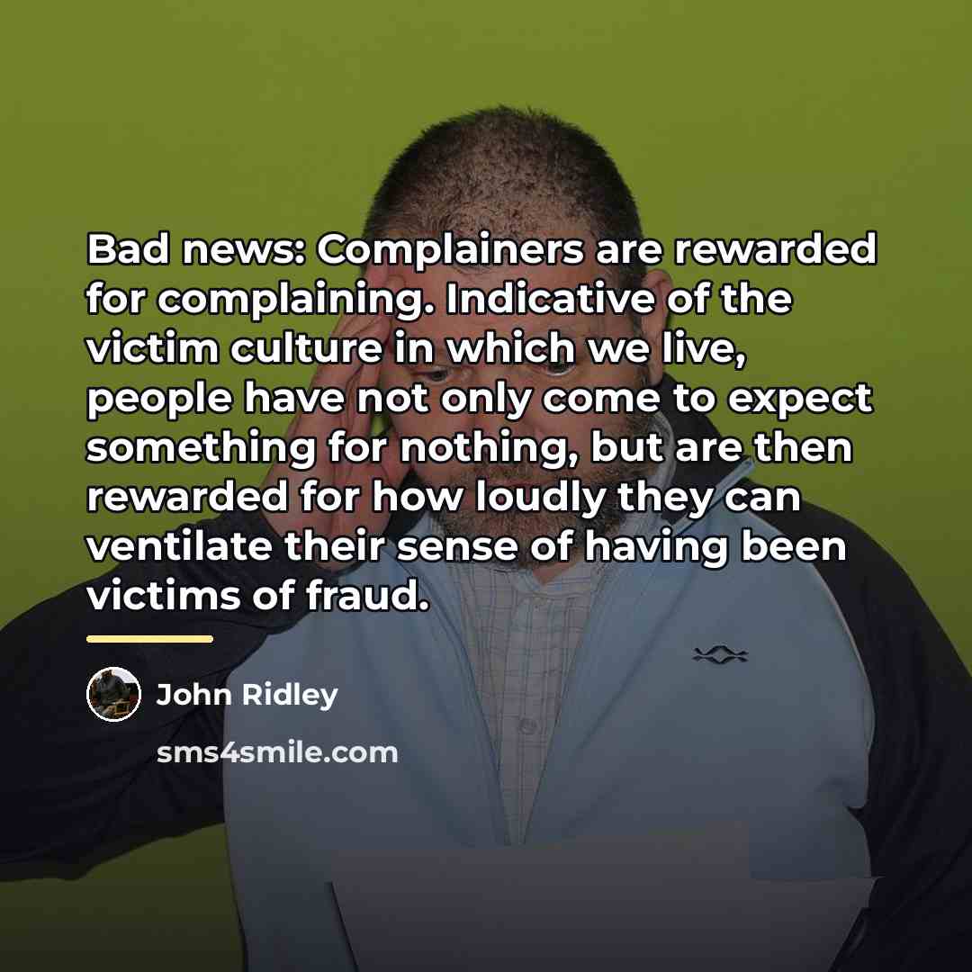 “Bad news: Complainers are rewarded for complaining. Indicative of the…” quote by John Ridley