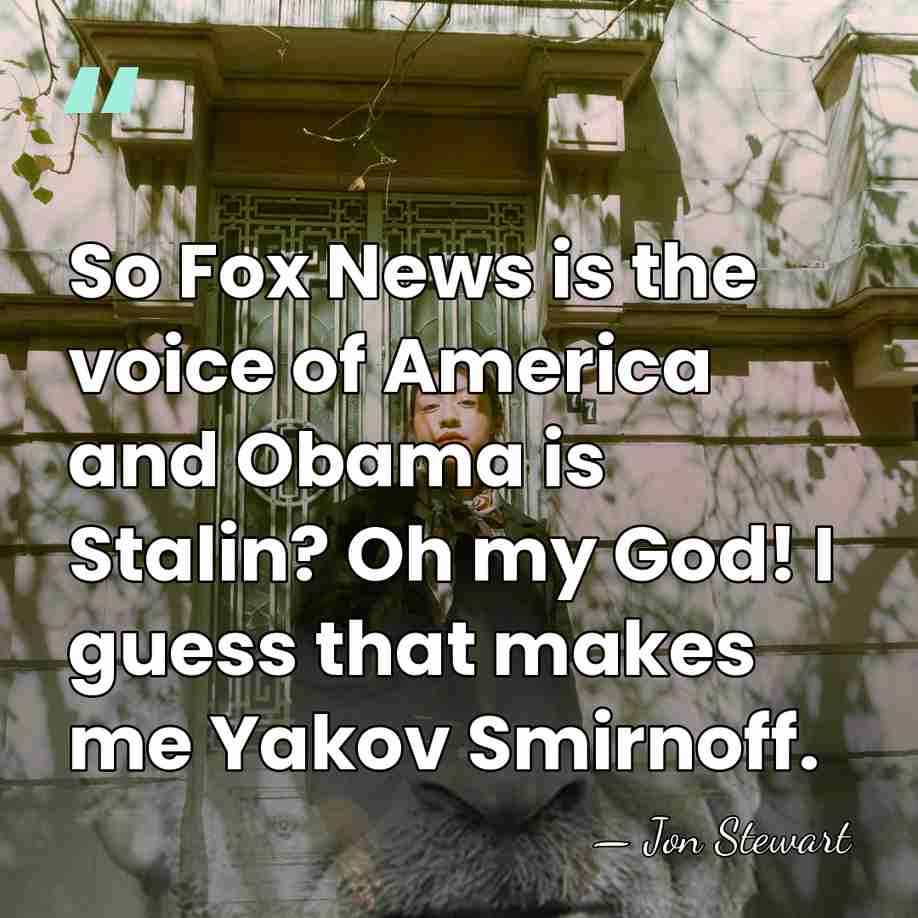 So Fox News is the voice of America and Obama is Stalin?&hellip; - Jon Stewart