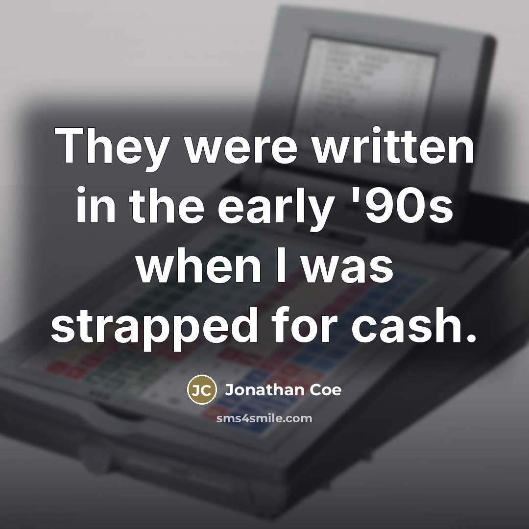 “They were written in the early '90s when I was…” quote by Jonathan Coe