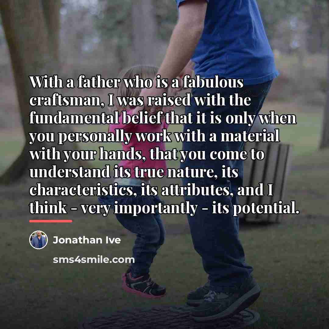 “With a father who is a fabulous craftsman, I was…” quote by Jonathan Ive