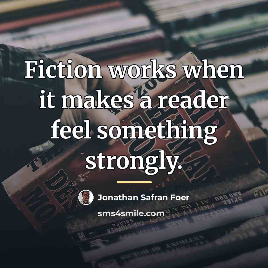 “Fiction works when it makes a reader feel something strongly.…” quote by Jonathan Safran Foer