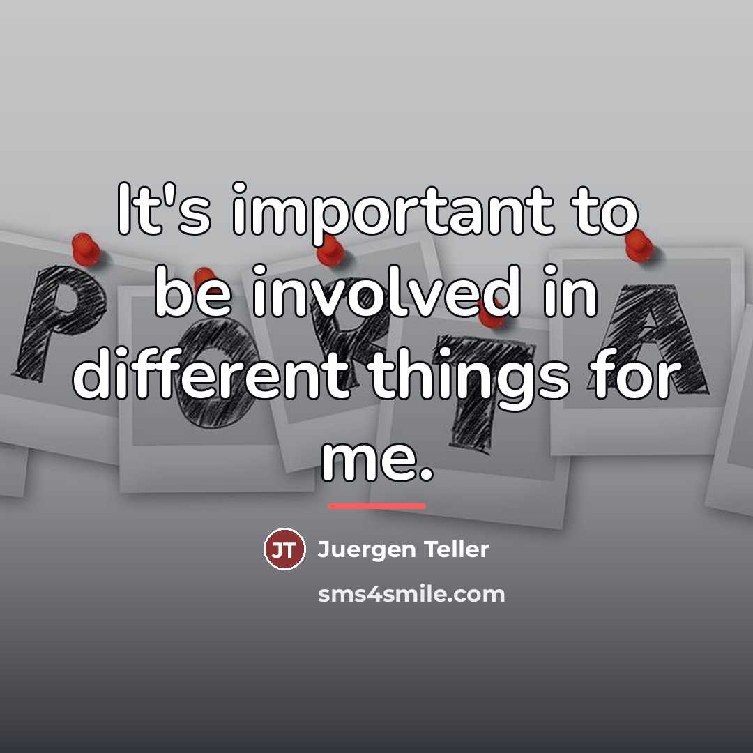 “It's important to be involved in different things for me.…” quote by Juergen Teller