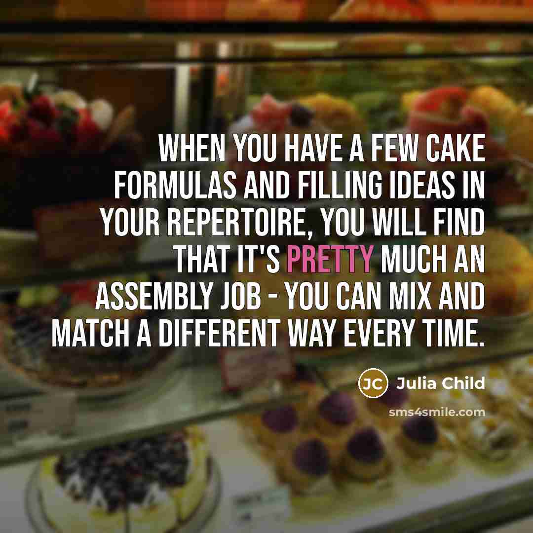 “When you have a few cake formulas and filling ideas…” quote by Julia Child