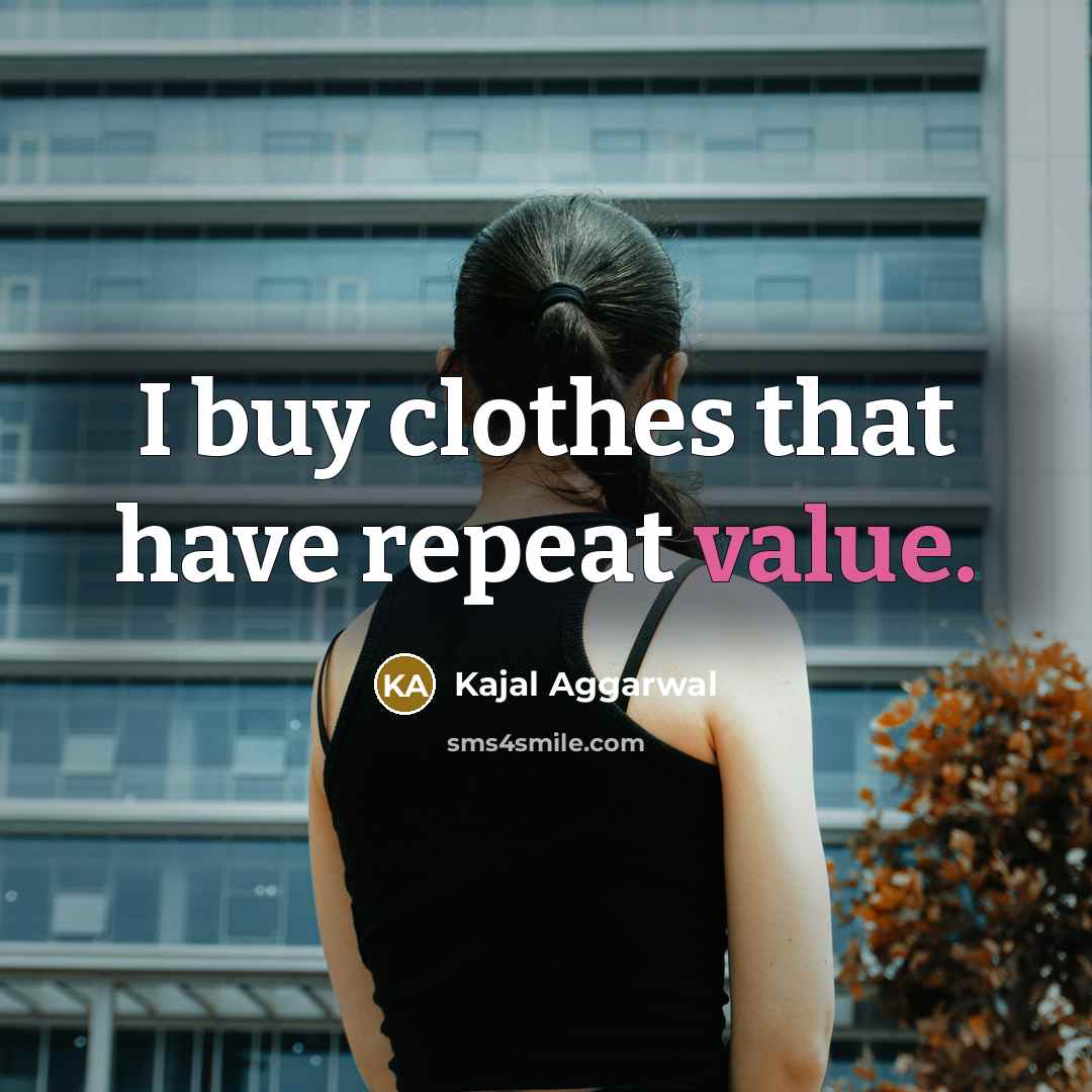 “I buy clothes that have repeat value.…” quote by Kajal Aggarwal