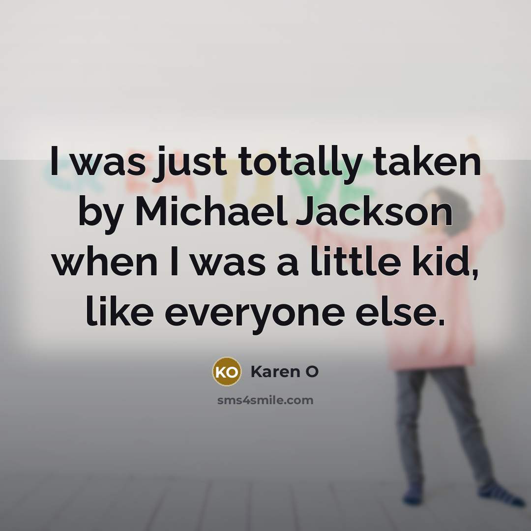 “I was just totally taken by Michael Jackson when I…” quote by Karen O