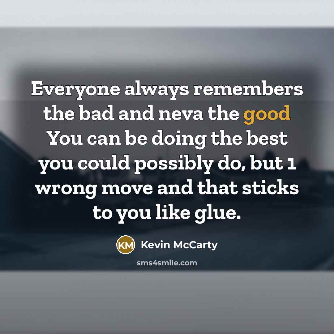 “Everyone always remembers the bad and neva the good You…” quote by Kevin McCarty
