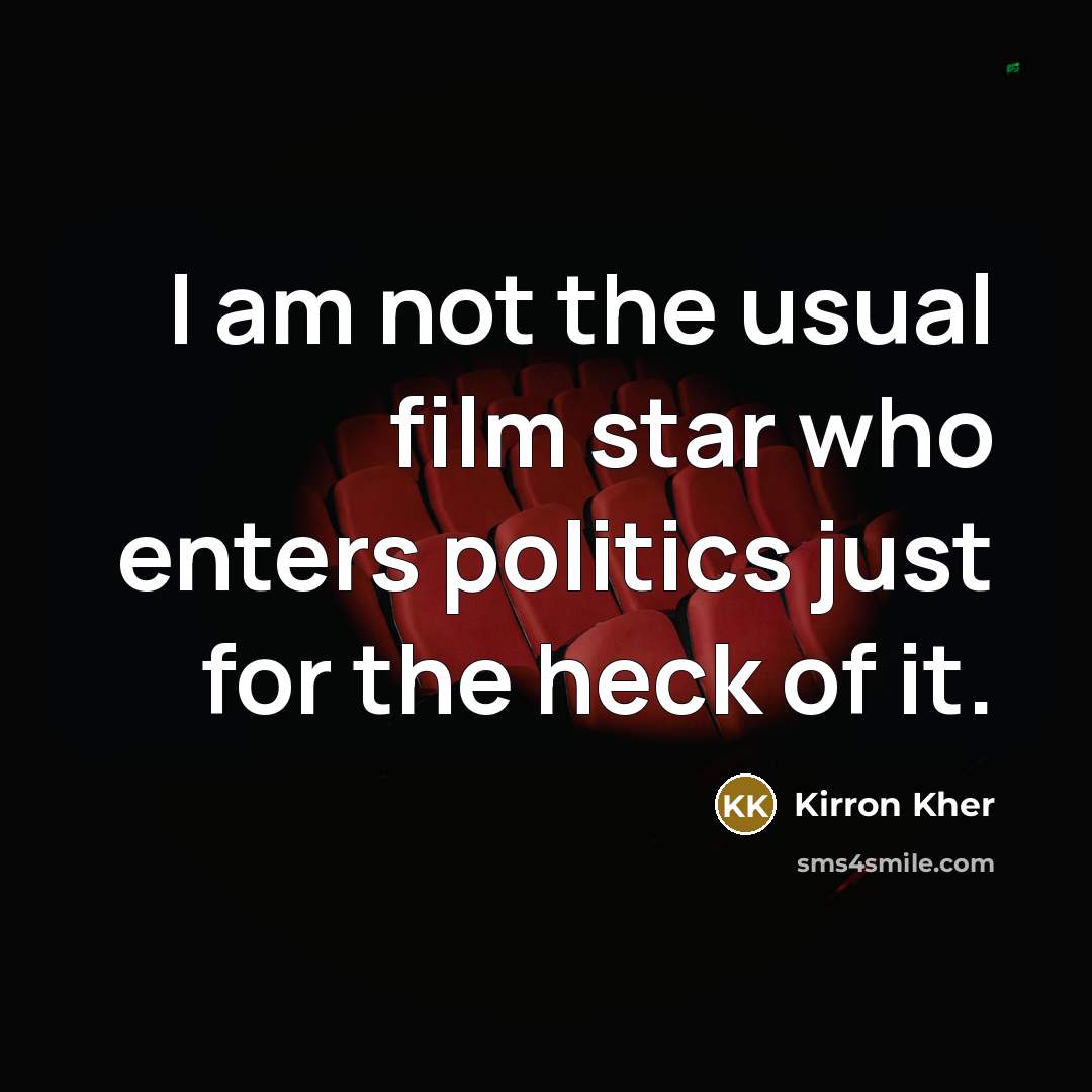 “I am not the usual film star who enters politics…” quote by Kirron Kher