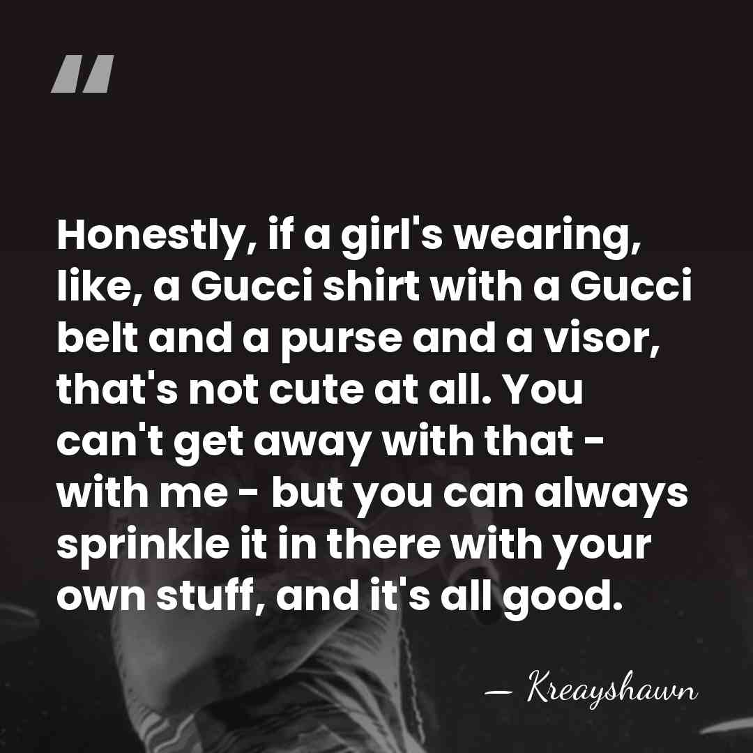 Honestly, if a girl's wearing, like, a Gucci shirt with a Gucci&hellip; - Kreayshawn