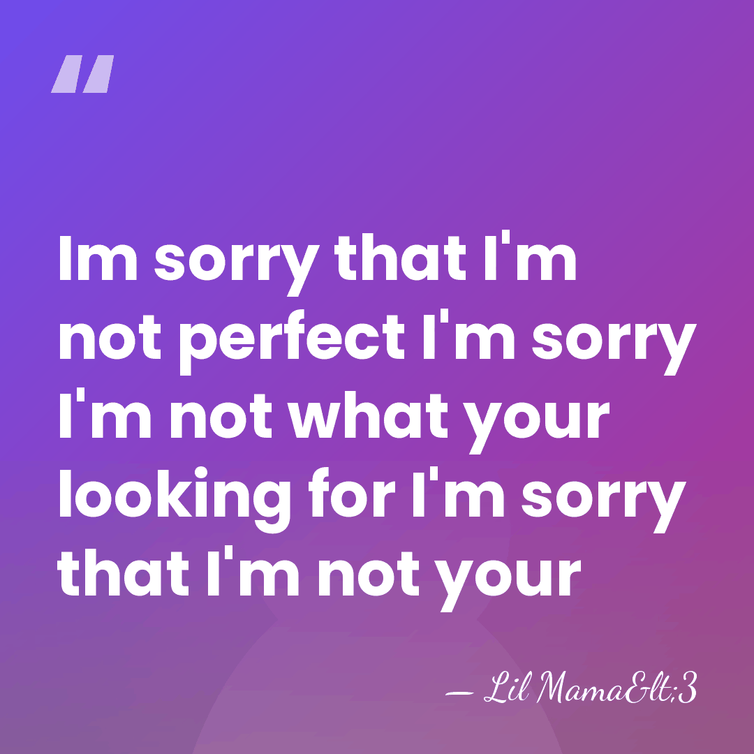 Im sorry that I'm not perfect I'm sorry I'm not what your&hellip; - Lil Mama<3