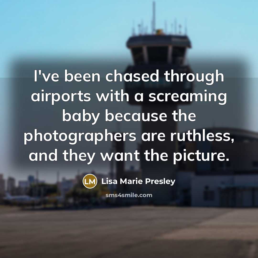 “I've been chased through airports with a screaming baby because…” quote by Lisa Marie Presley
