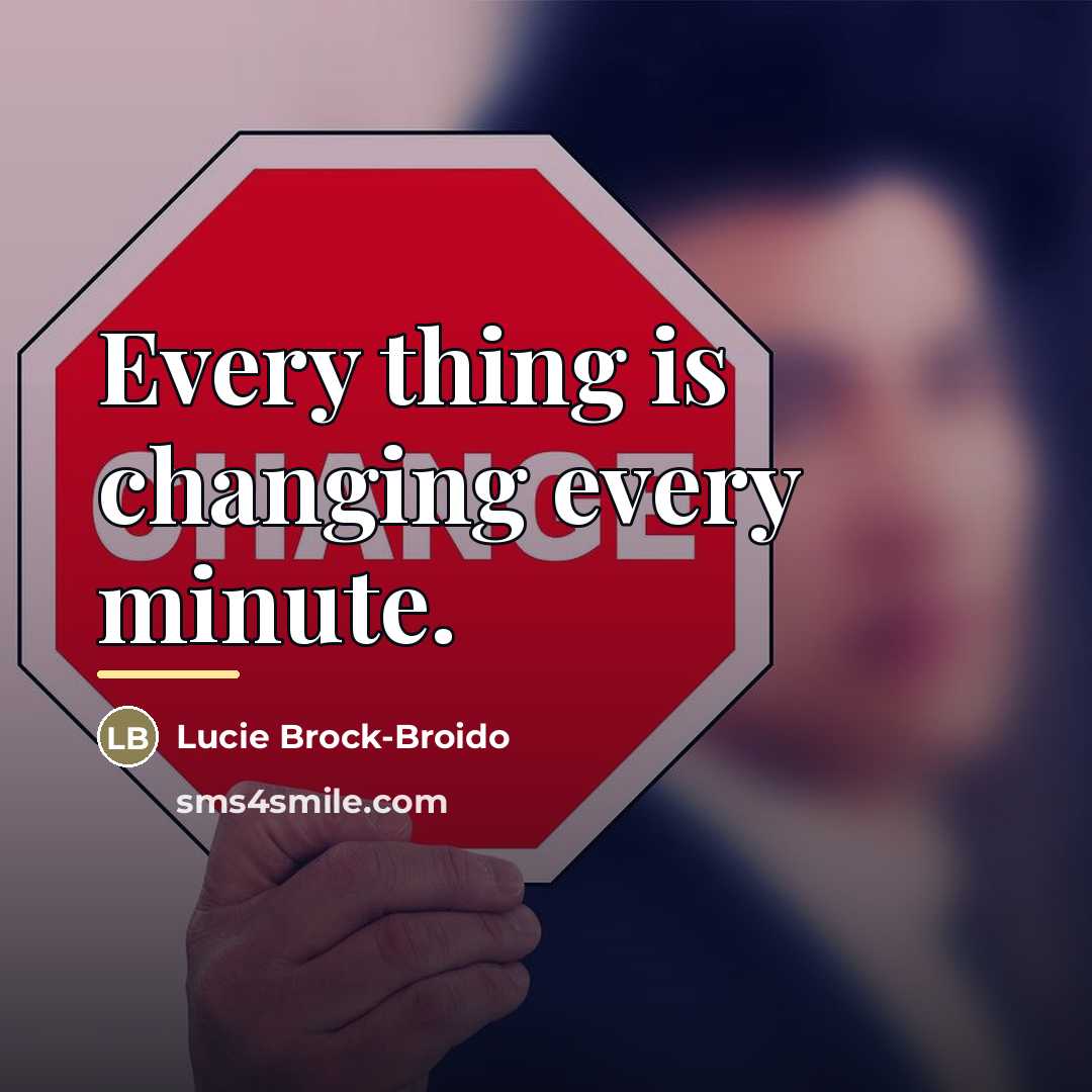 “Every thing is changing every minute.…” quote by Lucie Brock-Broido