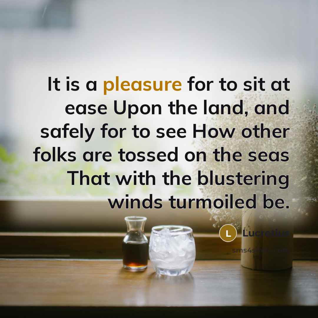 “It is a pleasure for to sit at ease Upon…” quote by Lucretius
