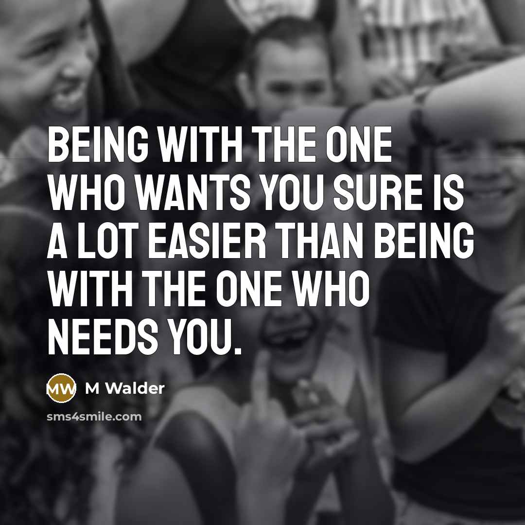 “Being with the one who WANTS you sure is a…” quote by M Walder